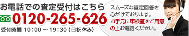 お電話での査定受付はこちら フリーダイヤル0120-265-626 受付時間 10：00～19：30（日祝休み）スムーズな査定回答を心がけております。お手元に車検証をご用意の上お電話ください。