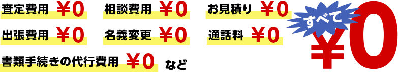 査定費用\0 相談費用\0 お見積り\0 出張費用\0 名義変更\0 通話料\0 書類手続きの代行費用\0 すべて\0