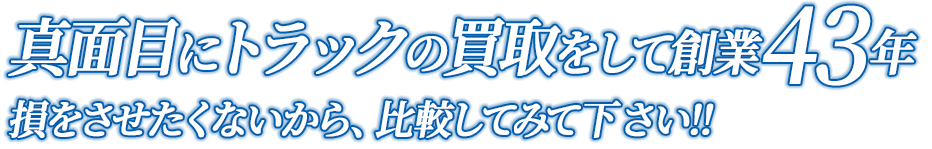 真面目にトラックの買取をして創業43年損をさせたくないから、比較してみて下さい！！